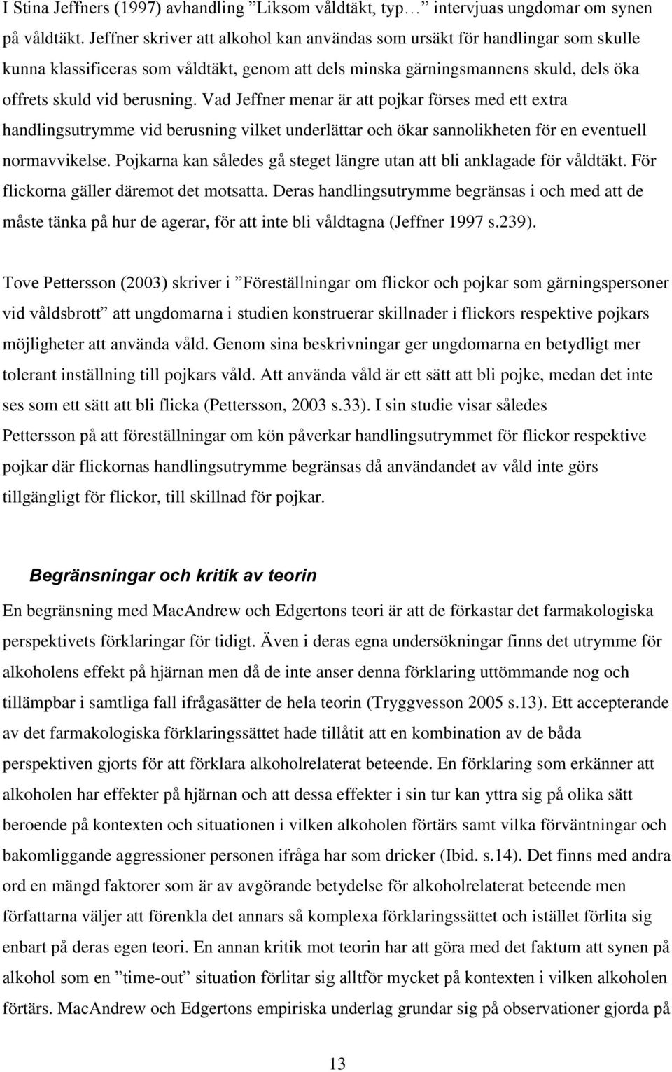 Vad Jeffner menar är att pojkar förses med ett extra handlingsutrymme vid berusning vilket underlättar och ökar sannolikheten för en eventuell normavvikelse.