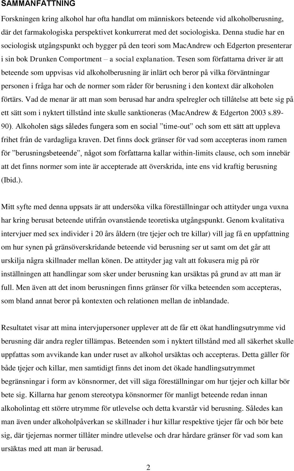 Tesen som författarna driver är att beteende som uppvisas vid alkoholberusning är inlärt och beror på vilka förväntningar personen i fråga har och de normer som råder för berusning i den kontext där