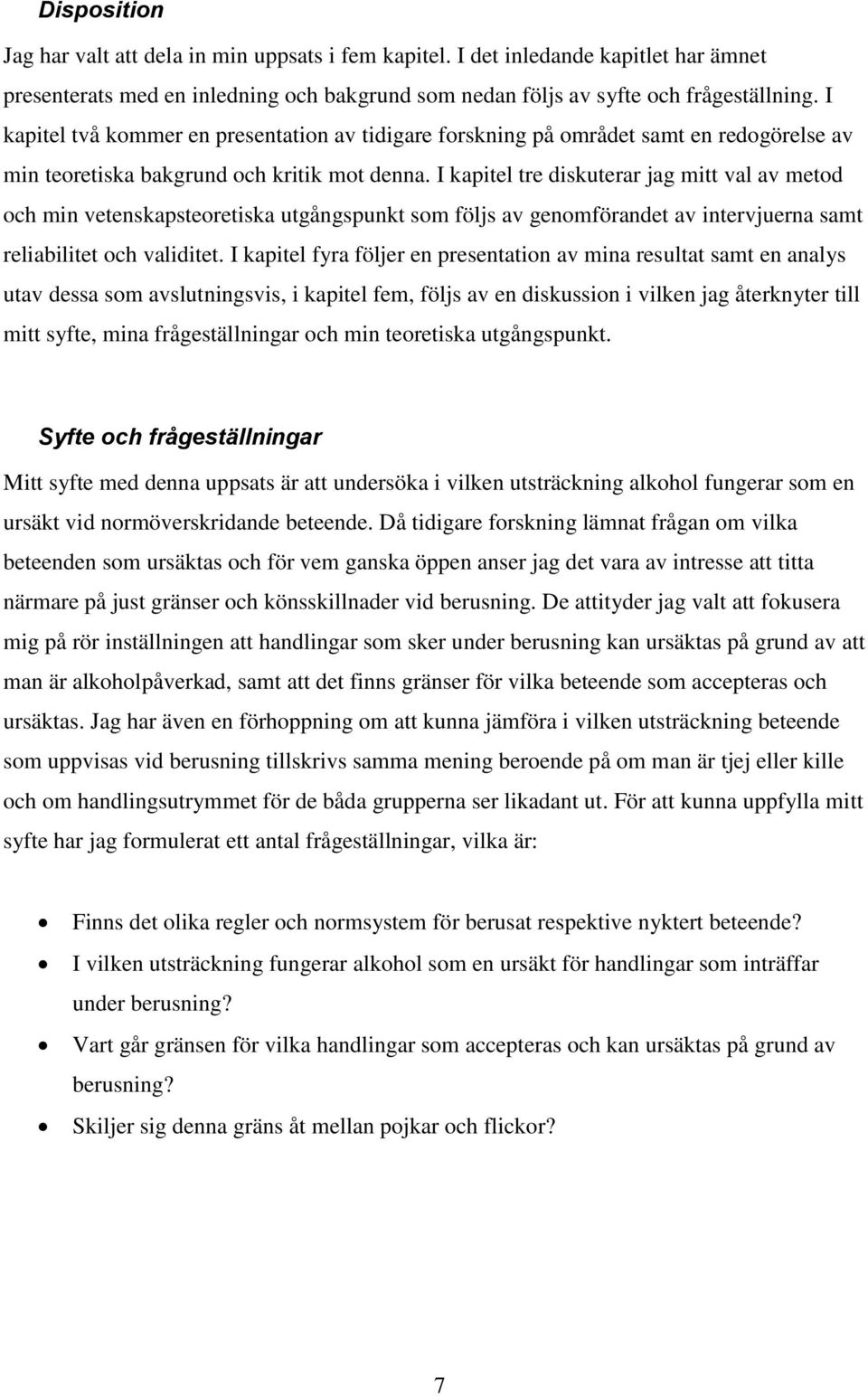 I kapitel tre diskuterar jag mitt val av metod och min vetenskapsteoretiska utgångspunkt som följs av genomförandet av intervjuerna samt reliabilitet och validitet.