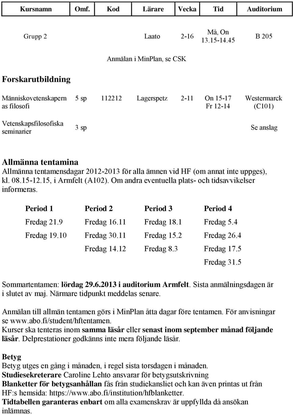 Allmänna tentamensdagar 2012-2013 för alla ämnen vid HF (om annat inte uppges), kl. 08.15-12.15, i Armfelt (A102). Om andra eventuella plats- och tidsavvikelser informeras.