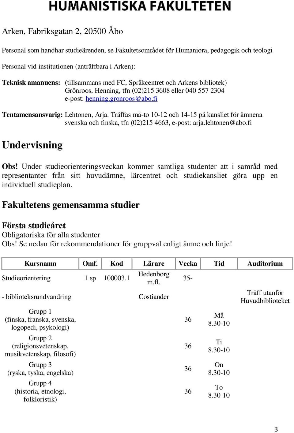 Träffas må-to 10-12 och 14-15 på kansliet för ämnena svenska och finska, tfn (02)215 4663, e-post: arja.lehtonen@abo.fi Undervisning Obs!