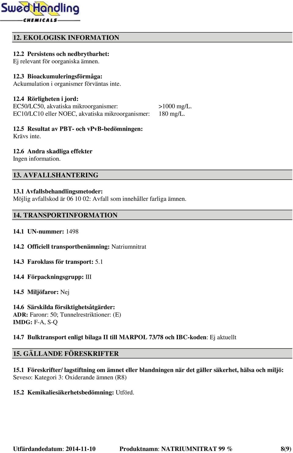 1 Avfallsbehandlingsmetoder: Möjlig avfallskod är 06 10 02: Avfall som innehåller farliga ämnen. 14. TRANSPORTINFORMATION 14.1 UN-nummer: 1498 14.2 Officiell transportbenämning: Natriumnitrat 14.