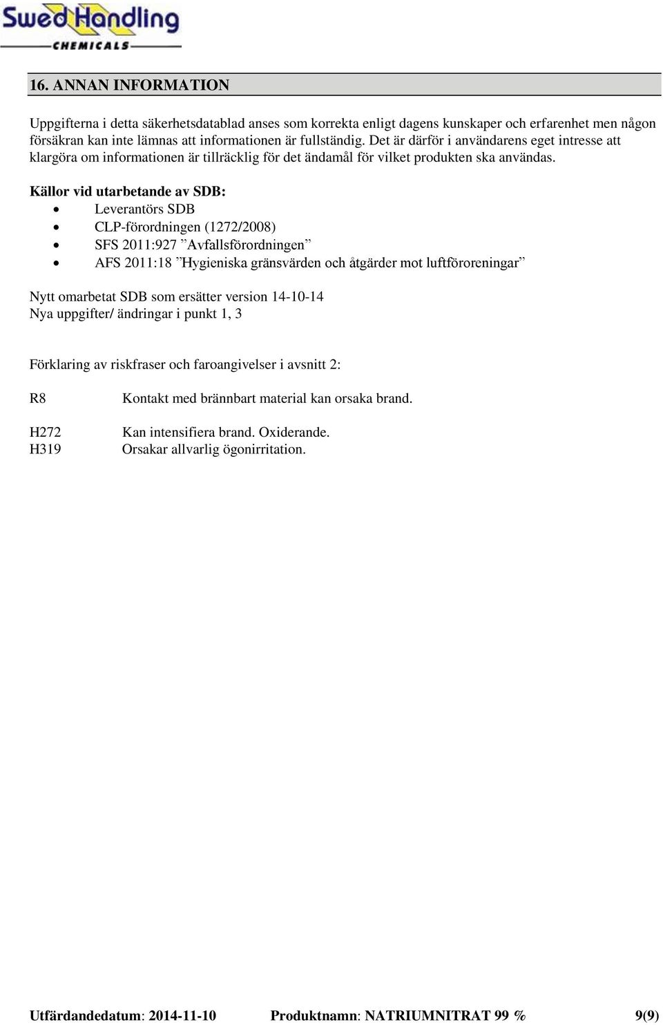 Källor vid utarbetande av SDB: Leverantörs SDB CLP-förordningen (1272/2008) SFS 2011:927 Avfallsförordningen AFS 2011:18 Hygieniska gränsvärden och åtgärder mot luftföroreningar Nytt omarbetat SDB