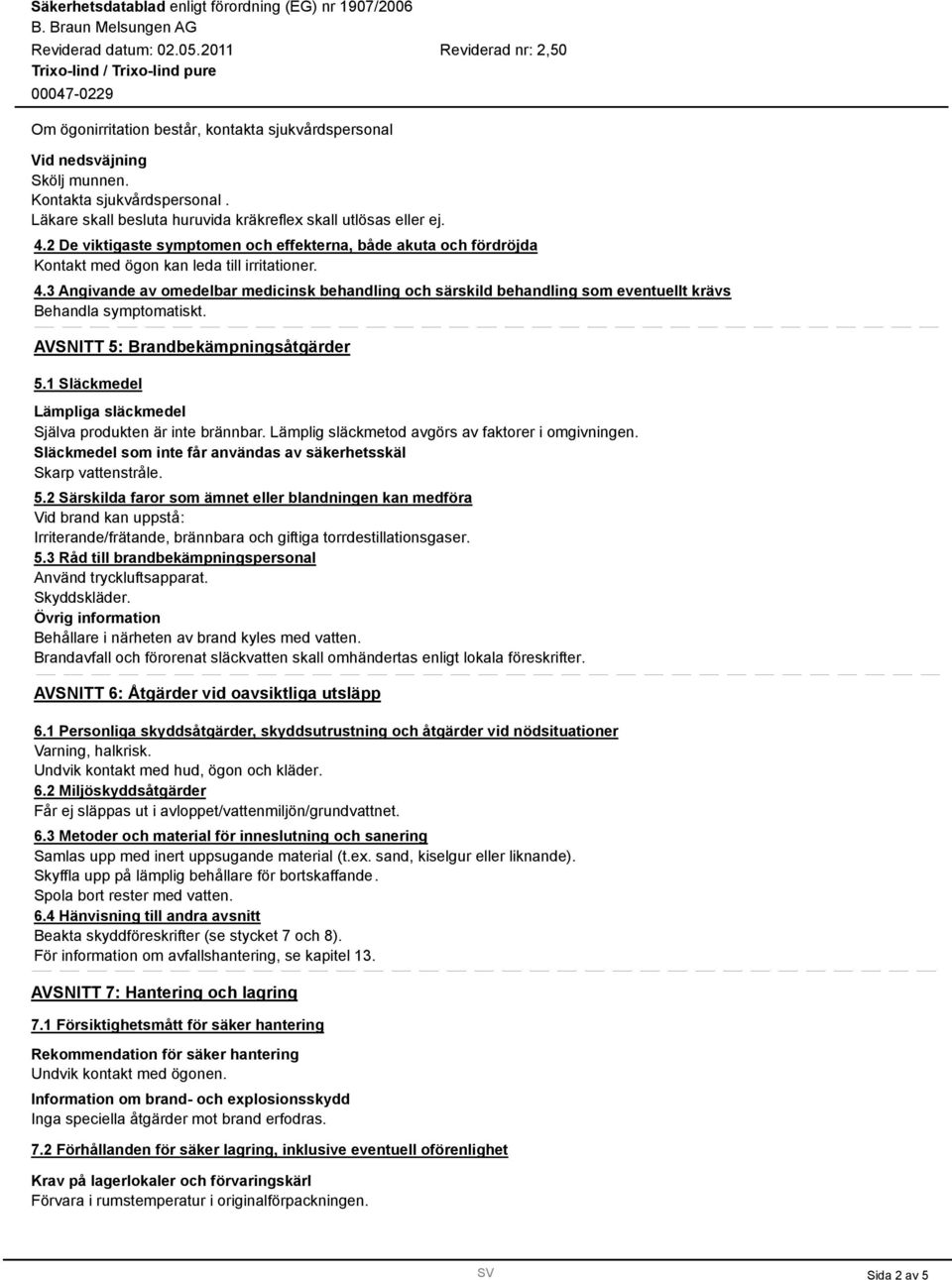 3 Angivande av omedelbar medicinsk behandling och särskild behandling som eventuellt krävs Behandla symptomatiskt. AVSNITT 5: Brandbekämpningsåtgärder 5.