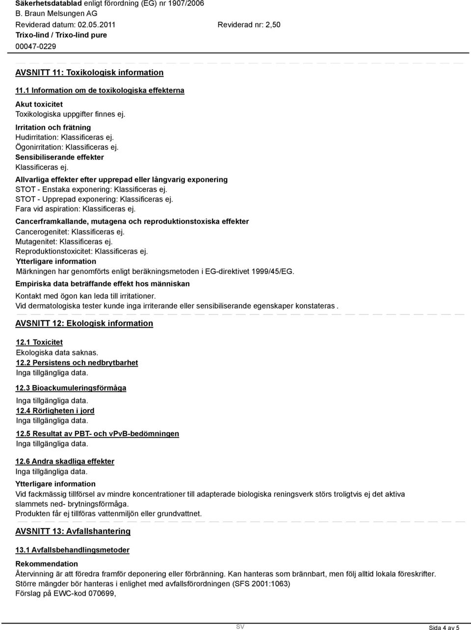 STOT - Upprepad exponering: Klassificeras ej. Fara vid aspiration: Klassificeras ej. Cancerframkallande, mutagena och reproduktionstoxiska effekter Cancerogenitet: Klassificeras ej.