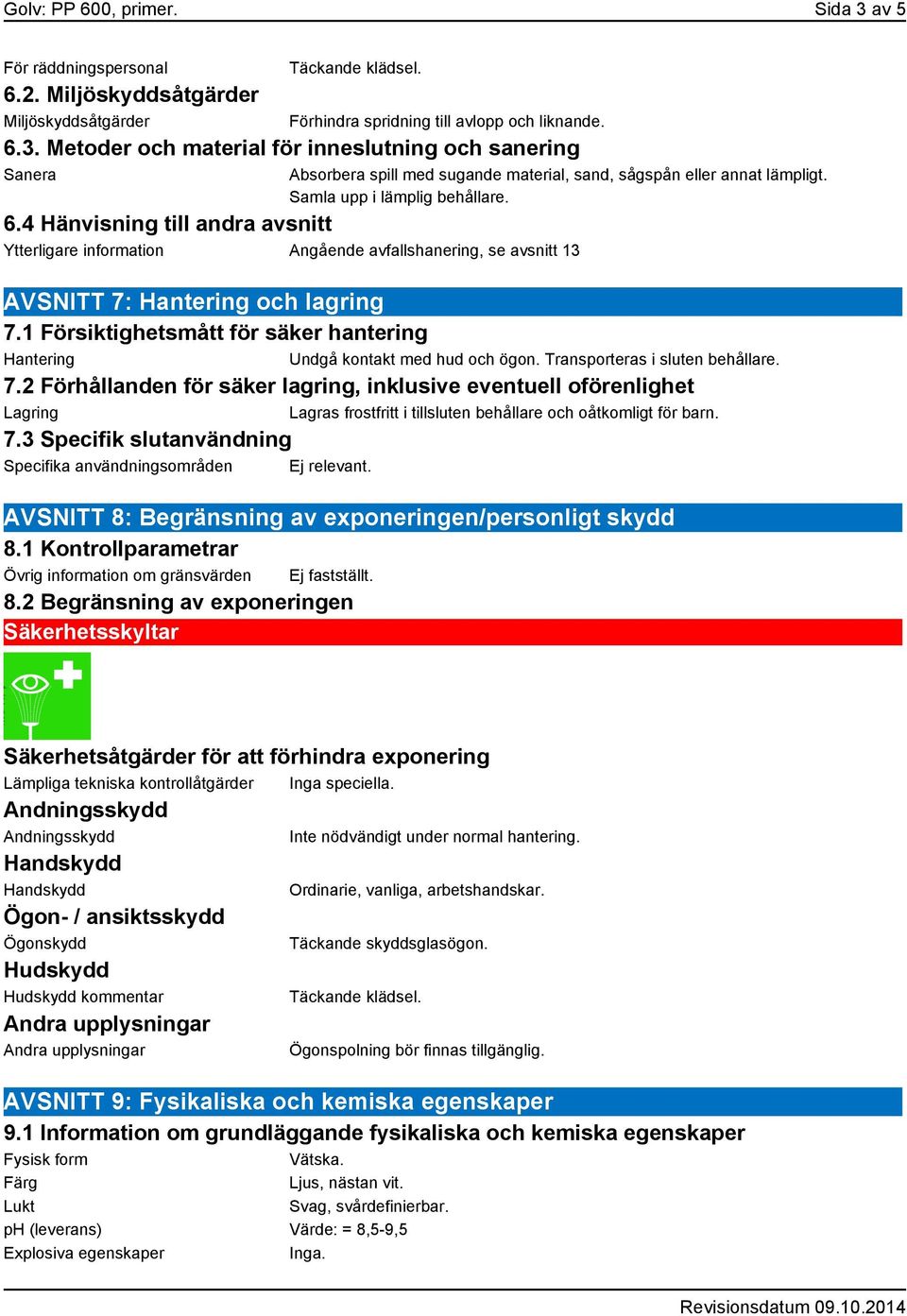 4 Hänvisning till andra avsnitt Ytterligare information Angående avfallshanering, se avsnitt 13 AVSNITT 7: Hantering och lagring 7.