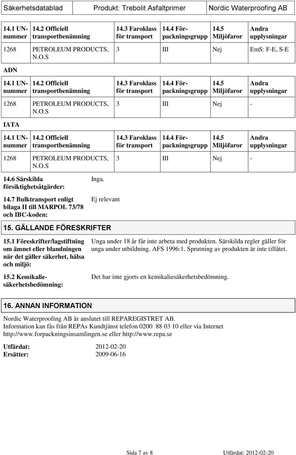 6 Särskilda försiktighetsåtgärder: 14.7 Bulktransport enligt bilaga II till MARPOL 73/78 och IBC-koden: Inga. Ej relevant 15. GÄLLANDE FÖRESKRIFTER 15.