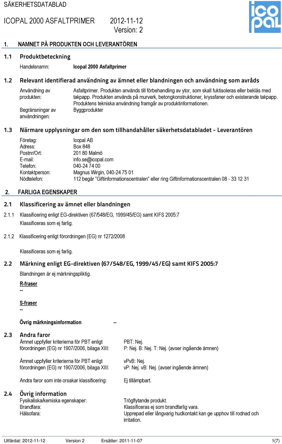 Produkten används till förbehandling av ytor, som skall fuktisoleras eller bekläs med takpapp. Produkten används på murverk, betongkonstruktioner, kryssfaner och existerande takpapp.