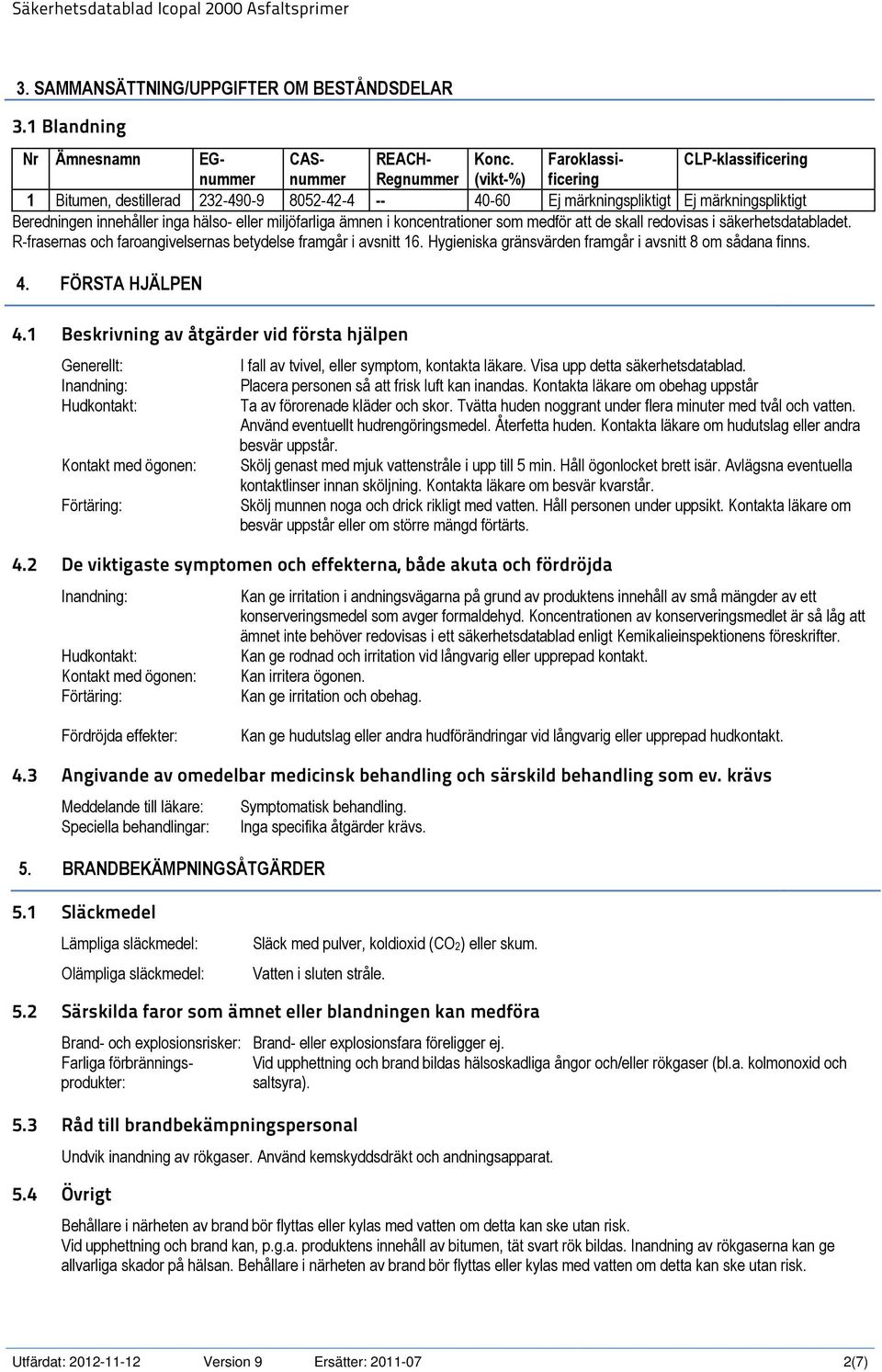 miljöfarliga ämnen i koncentrationer som medför att de skall redovisas i säkerhetsdatabladet. R-frasernas och faroangivelsernas betydelse framgår i avsnitt 16.