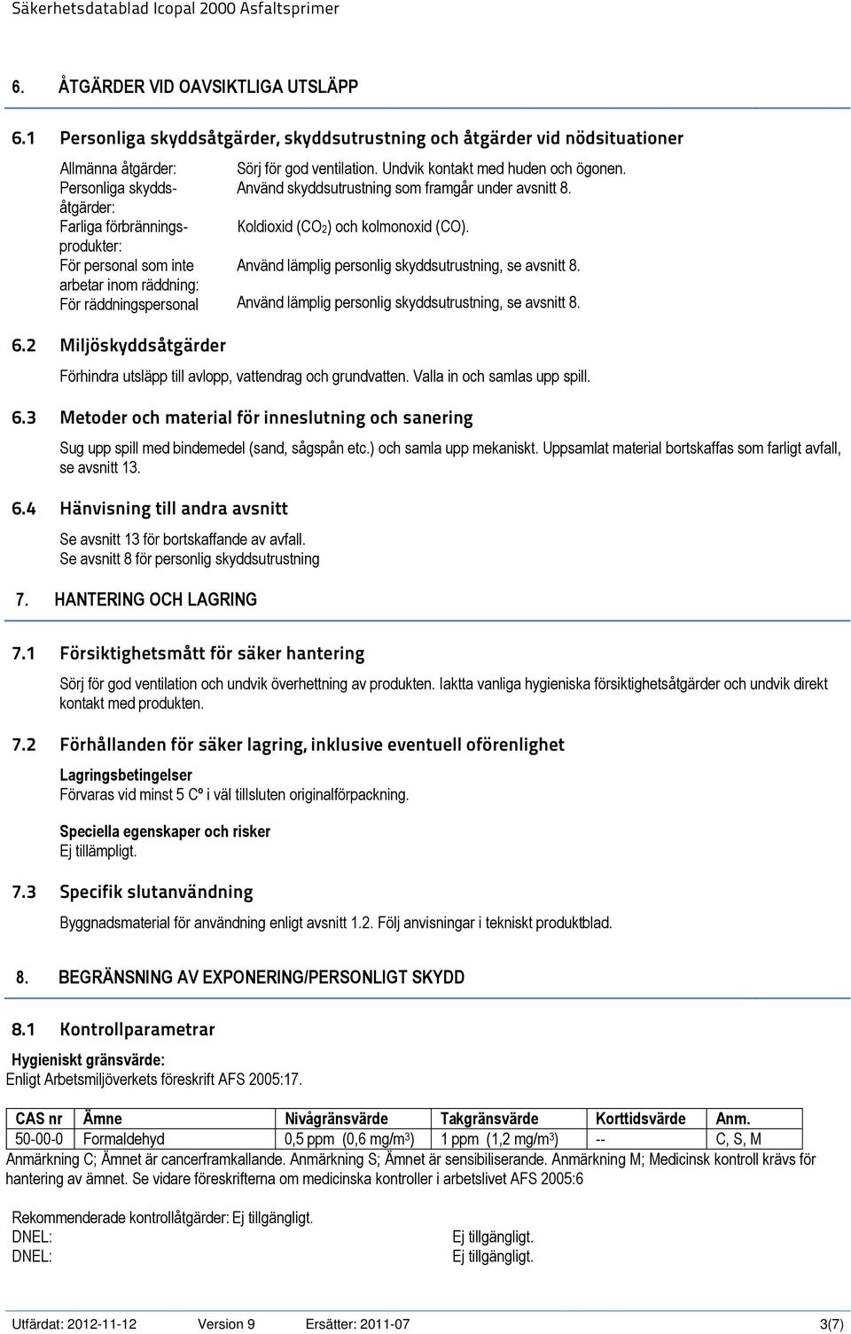 För räddningspersonal 6.2 Miljöskyddsåtgärder Sörj för god ventilation. Undvik kontakt med huden och ögonen. Använd skyddsutrustning som framgår under avsnitt 8. Koldioxid (CO2) och kolmonoxid (CO).