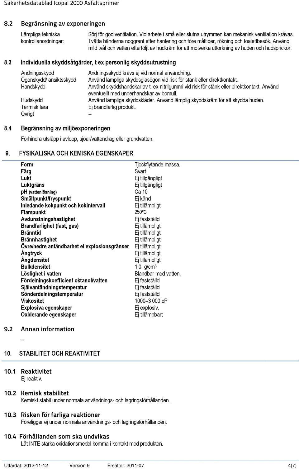 3 Individuella skyddsåtgärder, t ex personlig skyddsutrustning Andningsskydd Andningsskydd krävs ej vid normal användning.