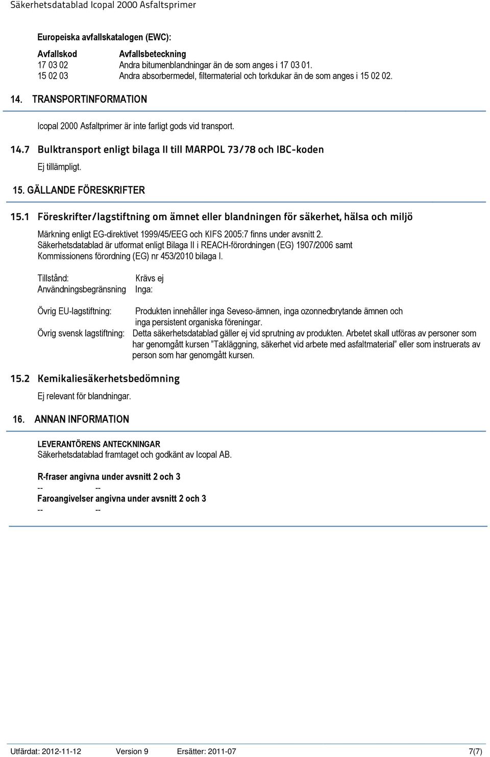 15. GÄLLANDE FÖRESKRIFTER 15.1 Föreskrifter/lagstiftning om ämnet eller blandningen för säkerhet, hälsa och miljö Märkning enligt EG-direktivet 1999/45/EEG och KIFS 2005:7 finns under avsnitt 2.