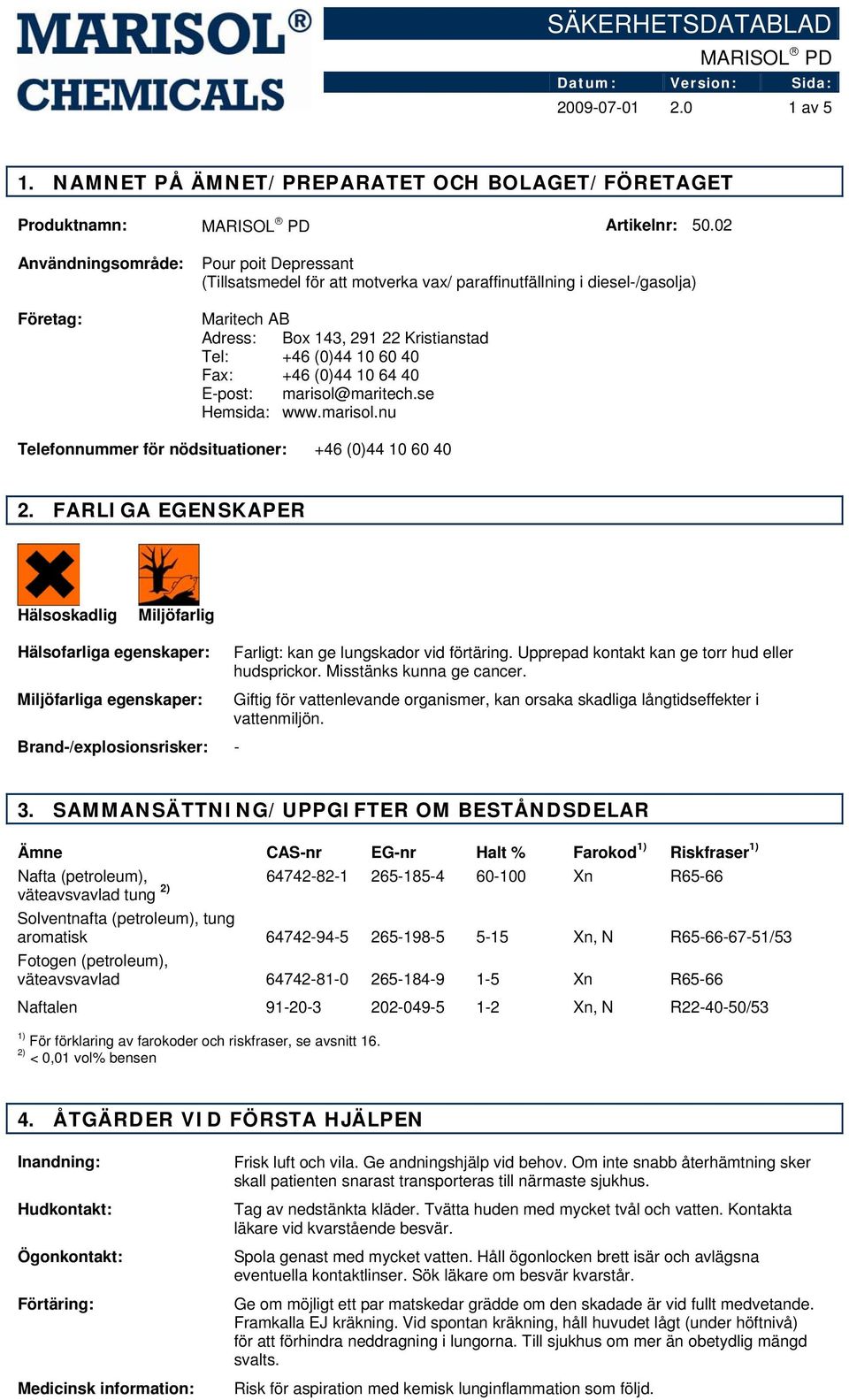 Fax: +46 (0)44 10 64 40 E-post: marisol@maritech.se Hemsida: www.marisol.nu Telefonnummer för nödsituationer: +46 (0)44 10 60 40 2.