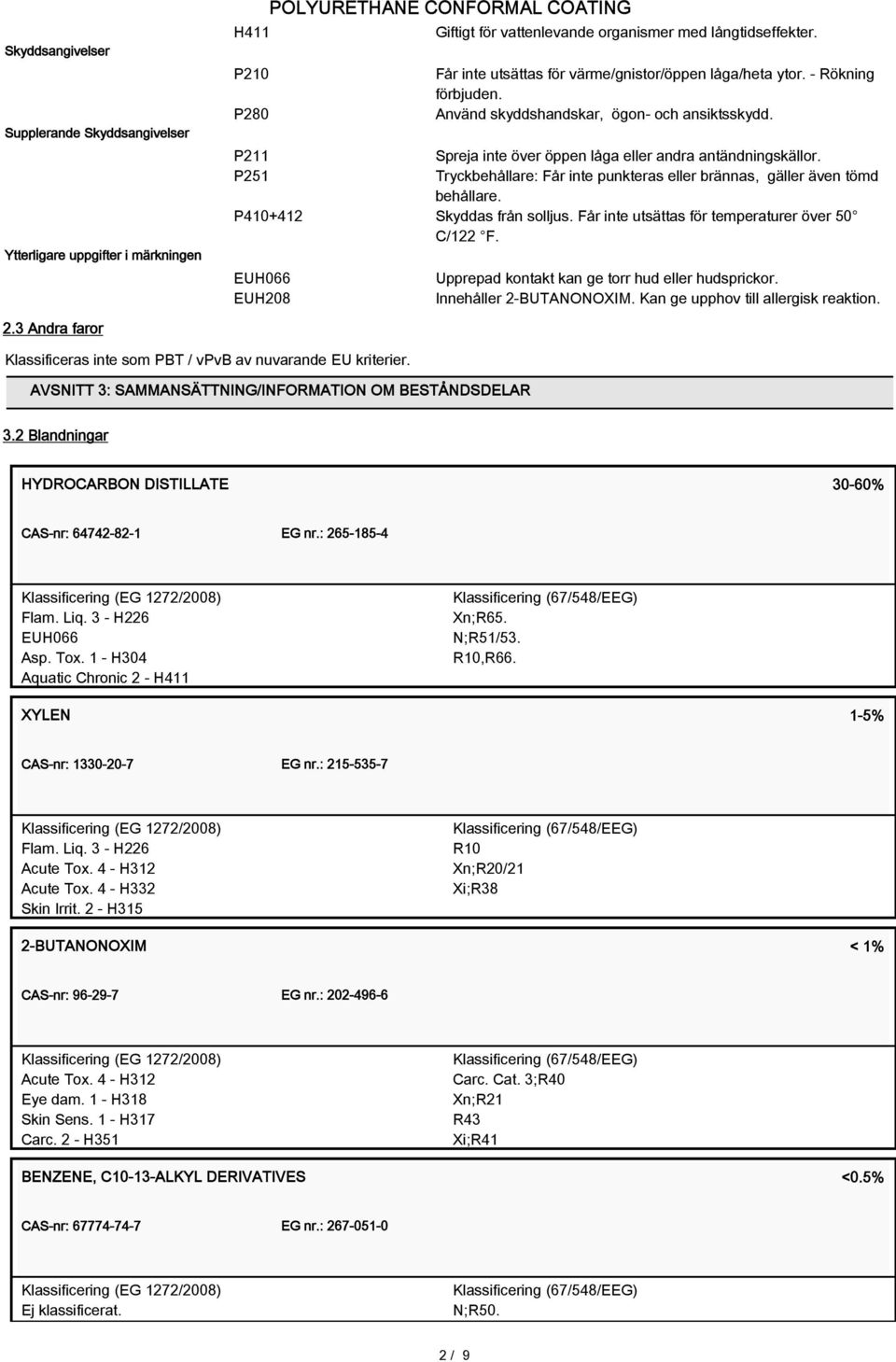 P251 Tryckbehållare: Får inte punkteras eller brännas, gäller även tömd behållare. P410+412 Skyddas från solljus. Får inte utsättas för temperaturer över 50 C/122 F.