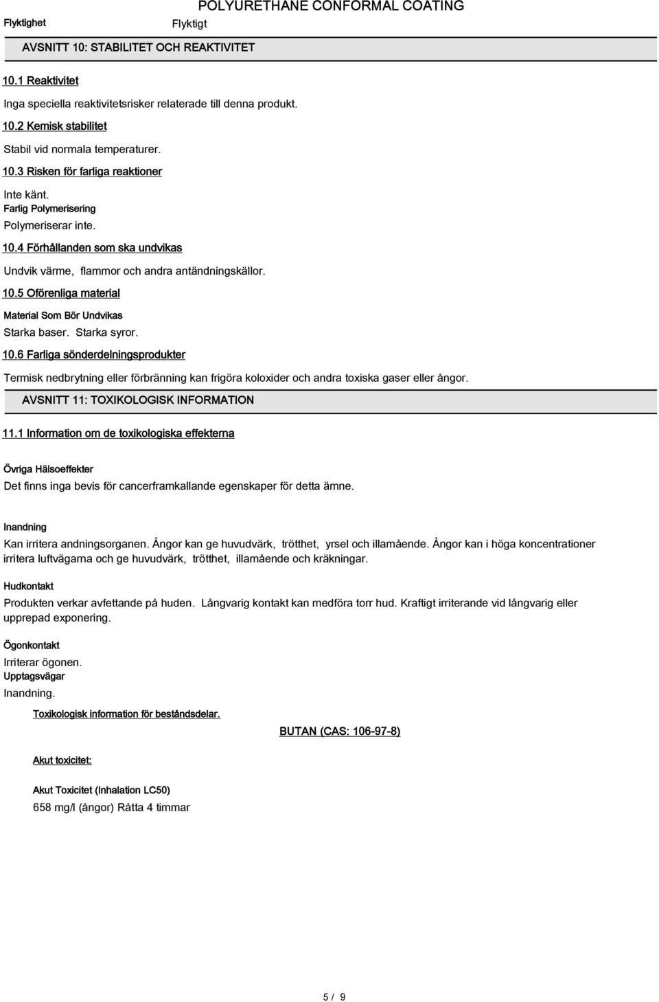 Starka syror. 10.6 Farliga sönderdelningsprodukter Termisk nedbrytning eller förbränning kan frigöra koloxider och andra toxiska gaser eller ångor. AVSNITT 11: TOXIKOLOGISK INFORMATION 11.