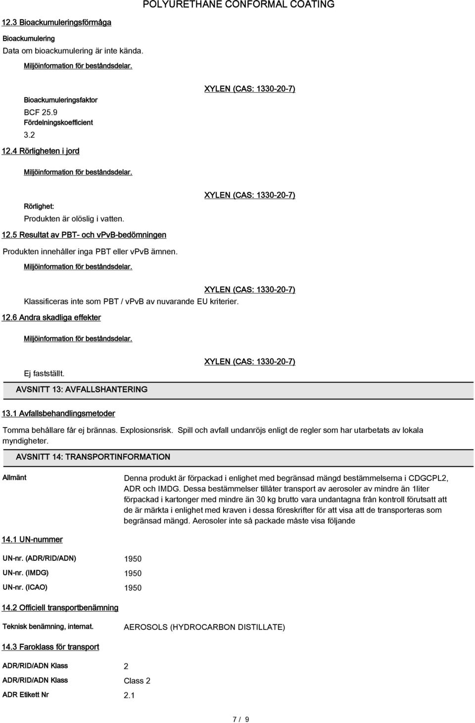 Klassificeras inte som PBT / vpvb av nuvarande EU kriterier. 12.6 Andra skadliga effekter Ej fastställt. AVSNITT 13: AVFALLSHANTERING 13.1 Avfallsbehandlingsmetoder Tomma behållare får ej brännas.