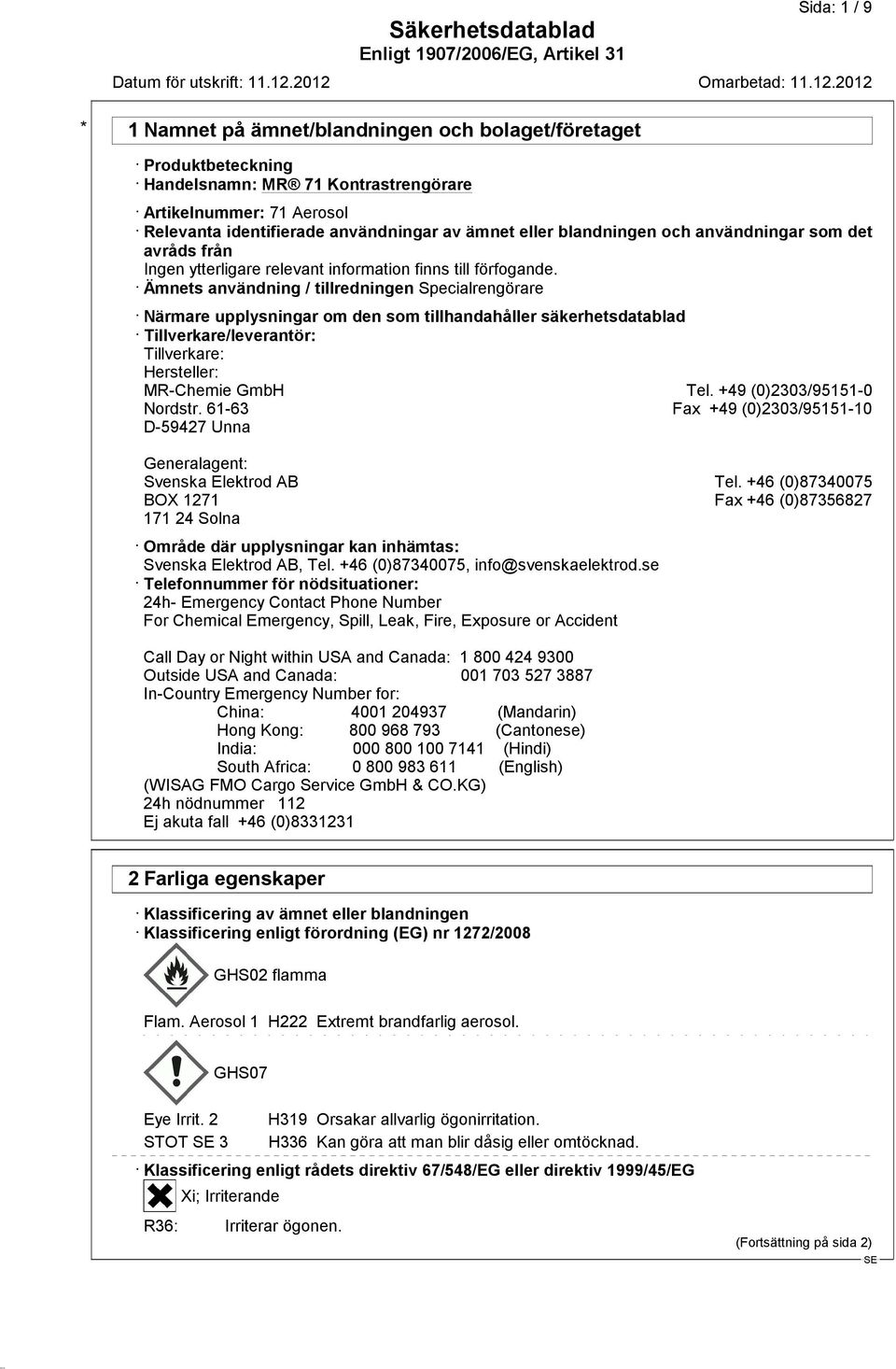 Ämnets användning / tillredningen Specialrengörare Närmare upplysningar om den som tillhandahåller säkerhetsdatablad Tillverkare/leverantör: Tillverkare: Hersteller: MR-Chemie GmbH Tel.