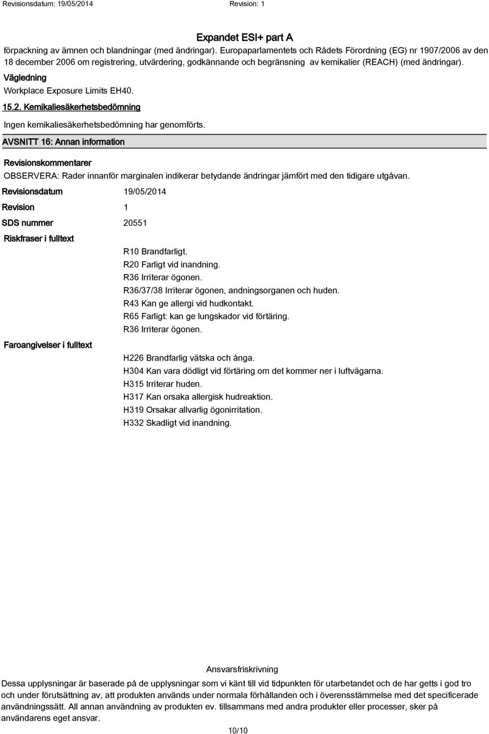 Vägledning Workplace Exposure Limits EH40. 15.2. Kemikaliesäkerhetsbedömning Ingen kemikaliesäkerhetsbedömning har genomförts.