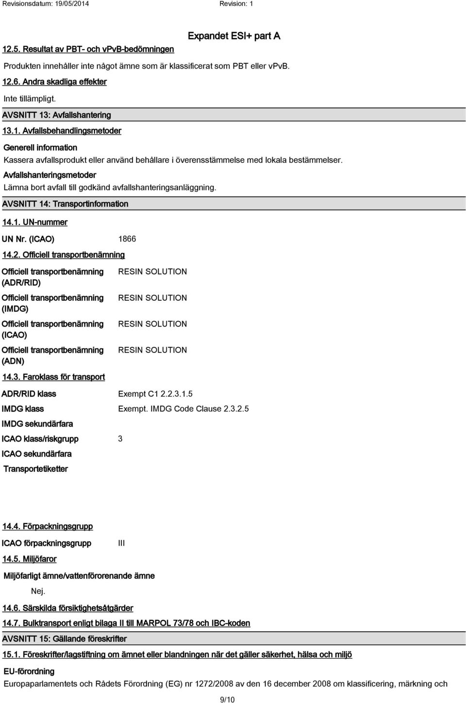 Avfallshanteringsmetoder Lämna bort avfall till godkänd avfallshanteringsanläggning. AVSNITT 14: Transportinformation 14.1. UN-nummer UN Nr. (ICAO) 1866 14.2.