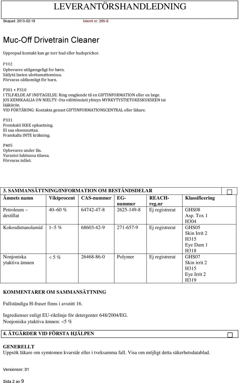 VID FÖRTÄRING: Kontakta genast GIFTINFORMATIONSCENTRAL eller läkare. P331 Fremkald IKKE opkastning. EI saa oksennuttaa. Framkalla INTE kräkning. P405 Opbevares under lås. Varastoi lukitussa tilassa.