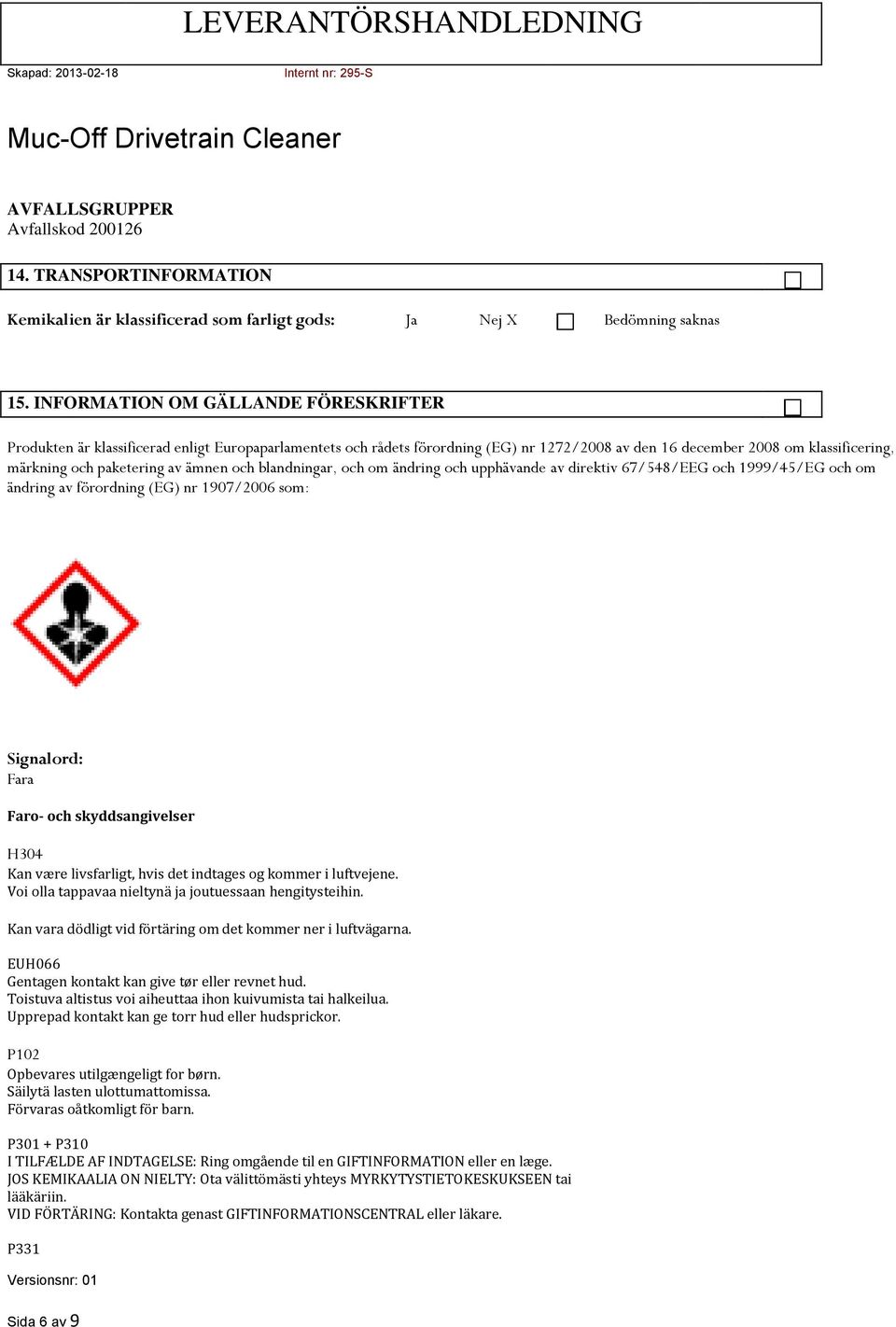 ämnen och blandningar, och om ändring och upphävande av direktiv 67/548/EEG och 1999/45/EG och om ändring av förordning (EG) nr 1907/2006 som: Signalord: Fara Faro- och skyddsangivelser H304 Kan være