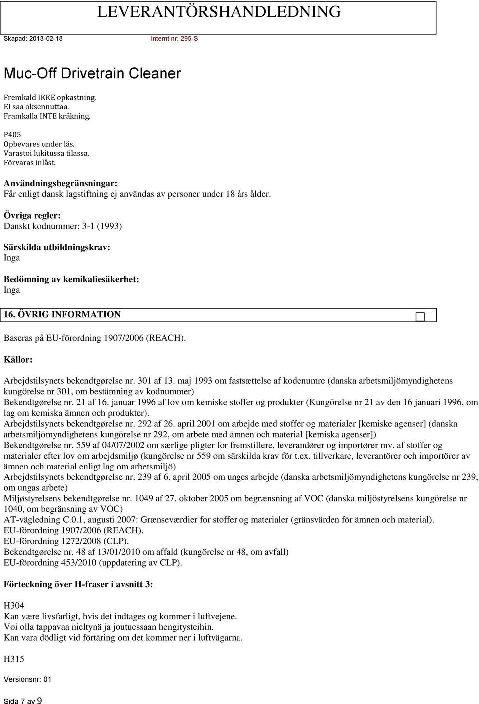 Övriga regler: Danskt kodnummer: 3-1 (1993) Särskilda utbildningskrav: Inga Bedömning av kemikaliesäkerhet: Inga 16. ÖVRIG INFORMATION Baseras på EU-förordning 1907/2006 (REACH).