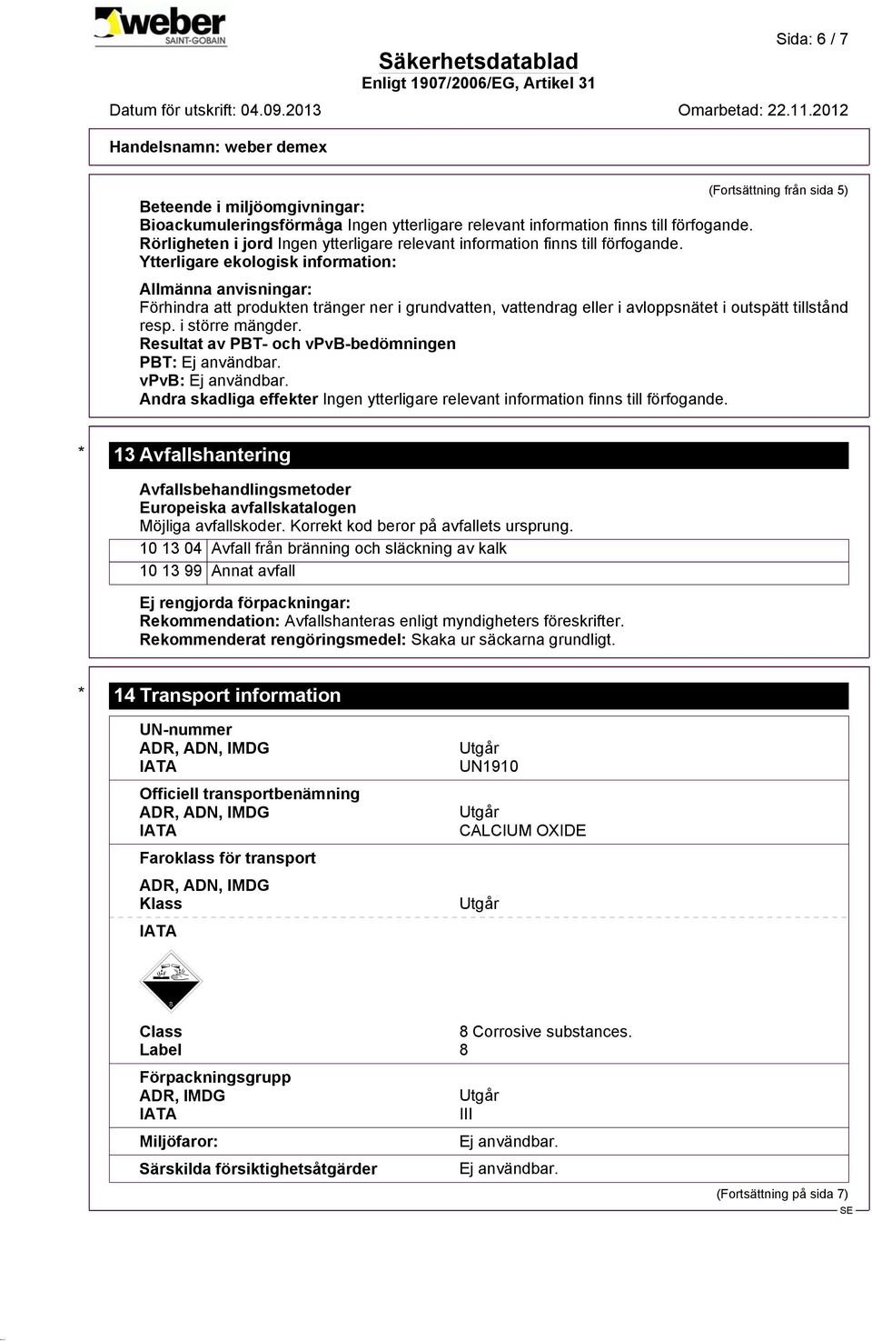 Resultat av PBT- och vpvb-bedömningen PBT: vpvb: Andra skadliga effekter * 13 Avfallshantering Avfallsbehandlingsmetoder Europeiska avfallskatalogen Möjliga avfallskoder.