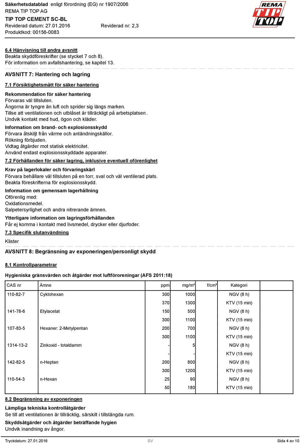 Tillse att ventilationen och utblåset är tillräckligt på arbetsplatsen. Undvik kontakt med hud, ögon och kläder.