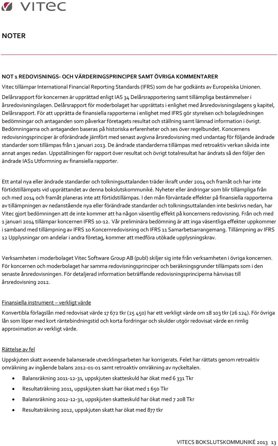 Delårsrapport för moderbolaget har upprättats i enlighet med årsredovisningslagens 9 kapitel, Delårsrapport.