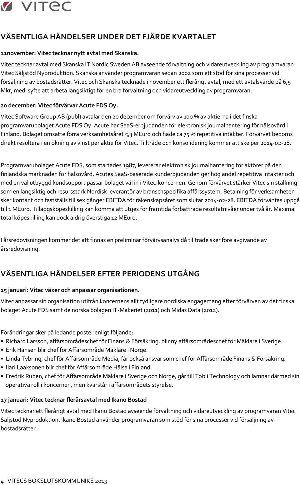 Skanska använder programvaran sedan 2002 som ett stöd för sina processer vid försäljning av bostadsrätter.