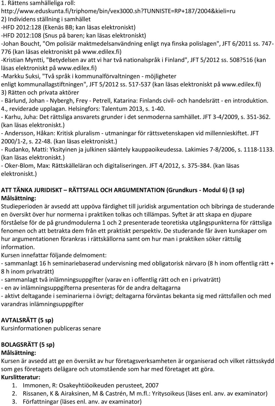 maktmedelsanvändning enligt nya finska polislagen", JFT 6/2011 ss. 747-776 (kan läsas elektroniskt på www.edilex.