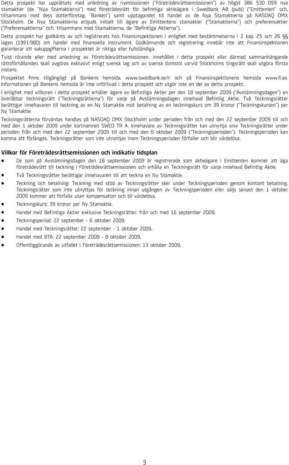 aktieägare i Swedbank AB (publ) ( Emittenten och, tillsammans med dess dotterföretag, Banken ) samt upptagandet till handel av de Nya Stamaktierna på NASDAQ OMX Stockholm.