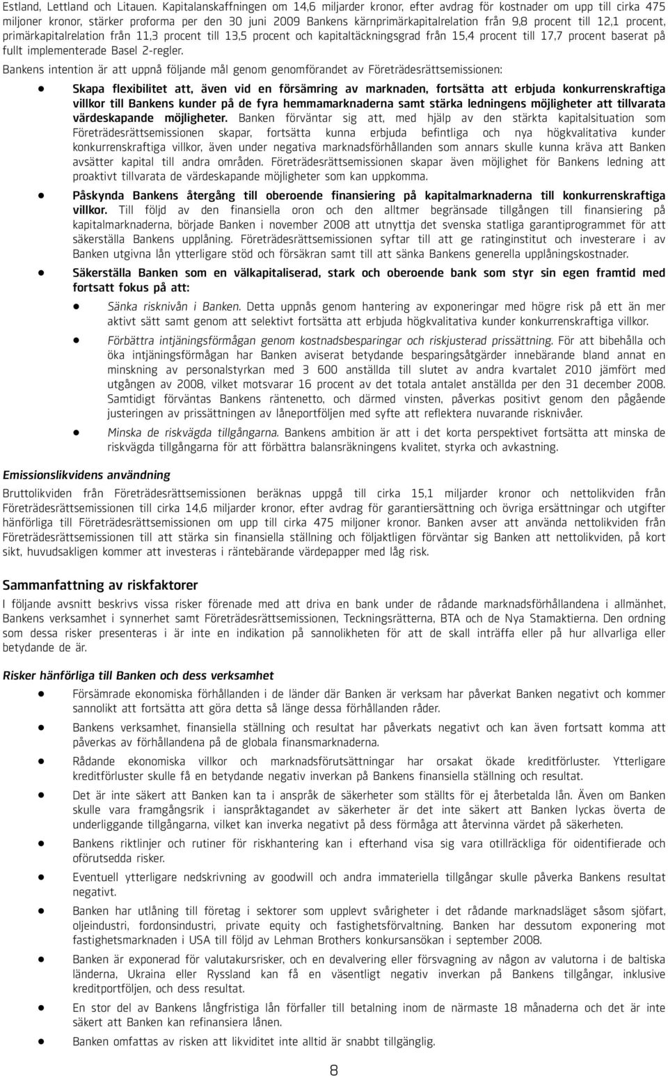 procent till 12,1 procent, primärkapitalrelation från 11,3 procent till 13,5 procent och kapitaltäckningsgrad från 15,4 procent till 17,7 procent baserat på fullt implementerade Basel 2-regler.