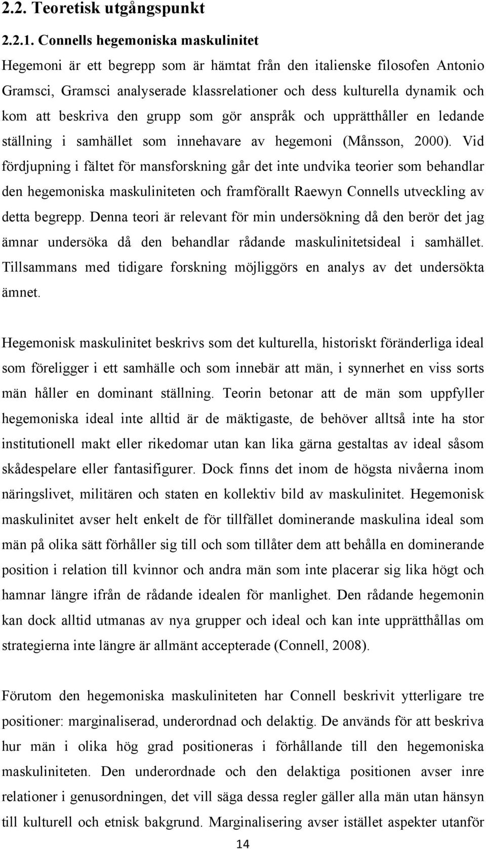 beskriva den grupp som gör anspråk och upprätthåller en ledande ställning i samhället som innehavare av hegemoni (Månsson, 2000).