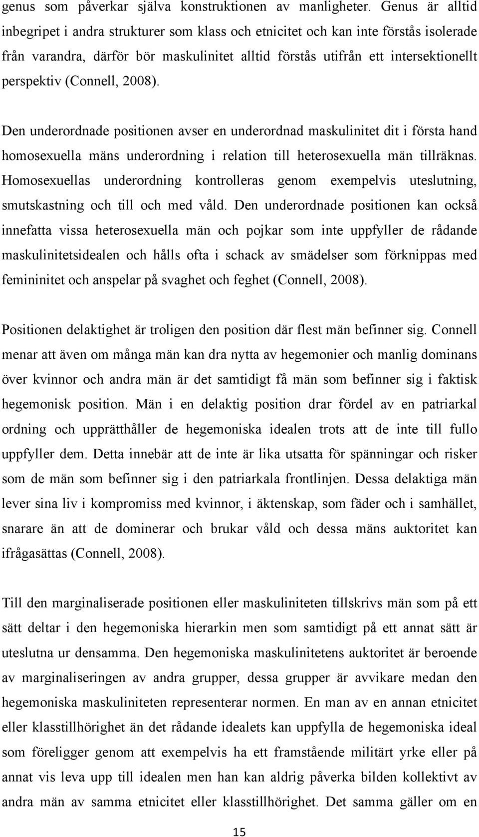 (Connell, 2008). Den underordnade positionen avser en underordnad maskulinitet dit i första hand homosexuella mäns underordning i relation till heterosexuella män tillräknas.