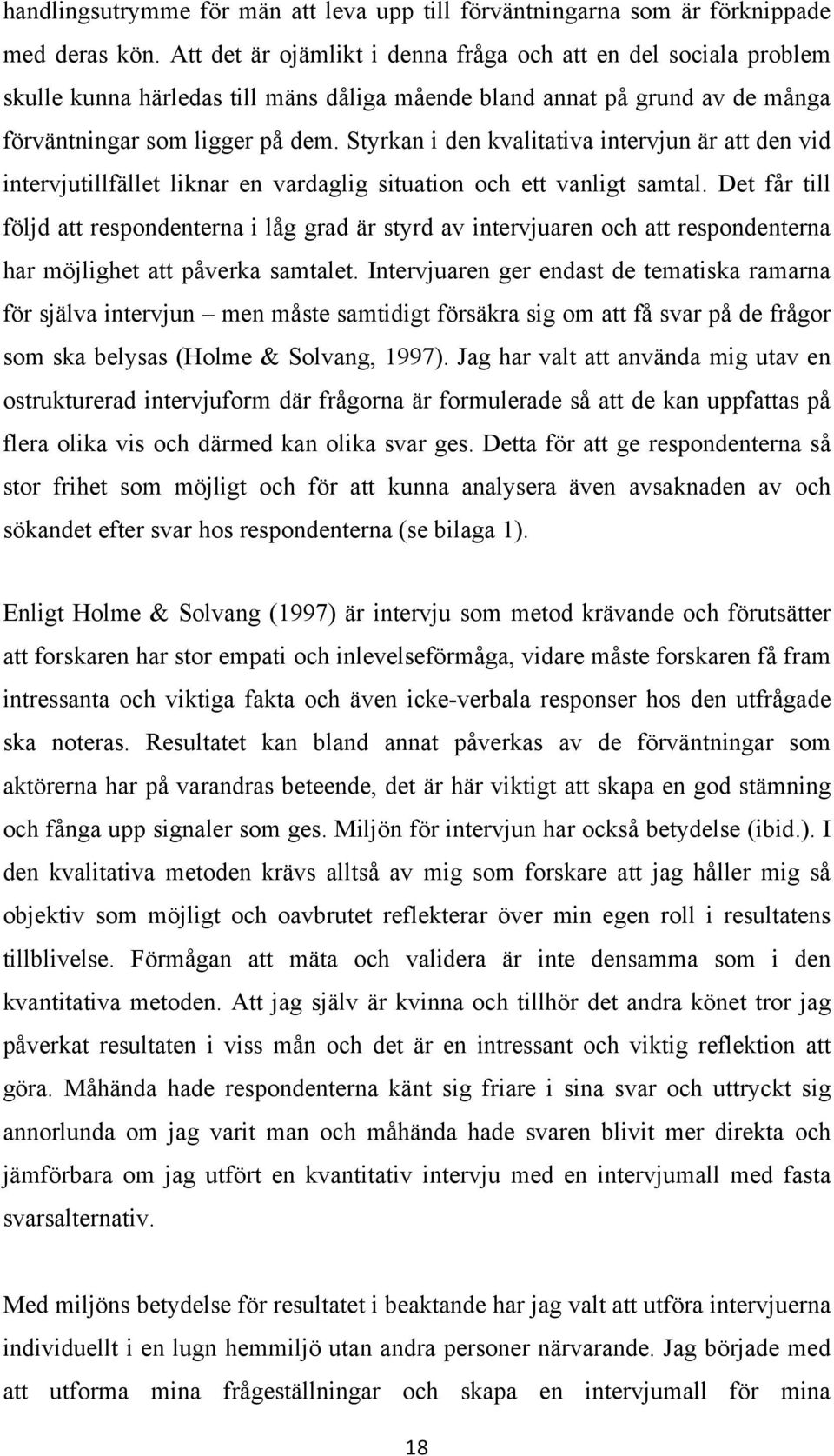 Styrkan i den kvalitativa intervjun är att den vid intervjutillfället liknar en vardaglig situation och ett vanligt samtal.