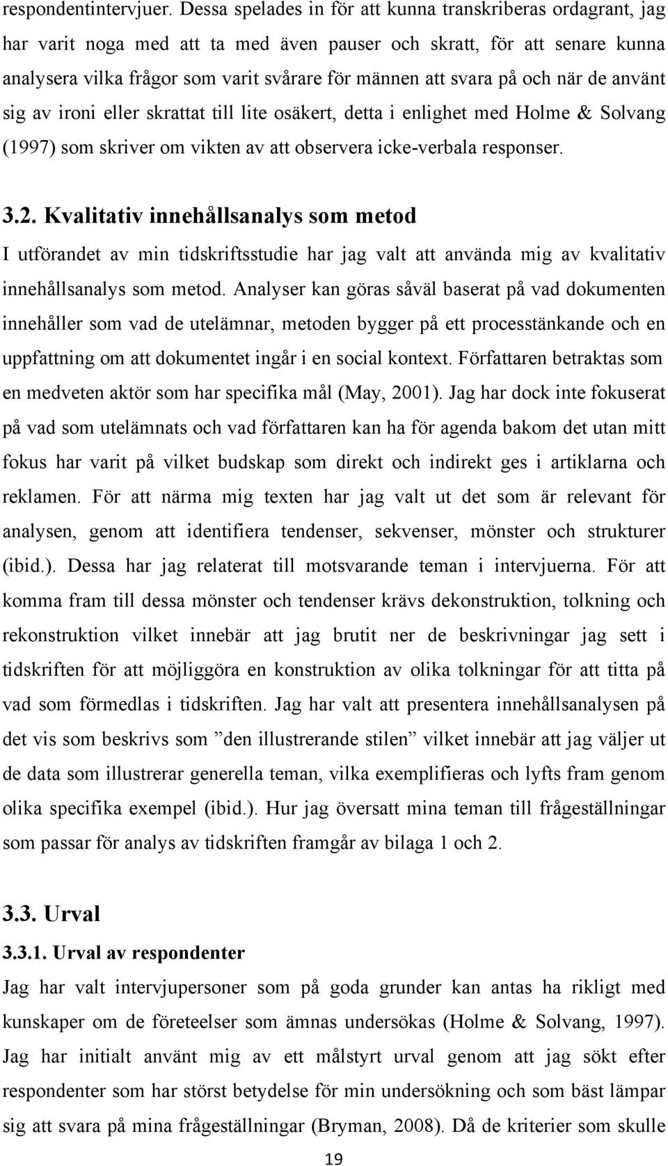 på och när de använt sig av ironi eller skrattat till lite osäkert, detta i enlighet med Holme & Solvang (1997) som skriver om vikten av att observera icke-verbala responser. 3.2.