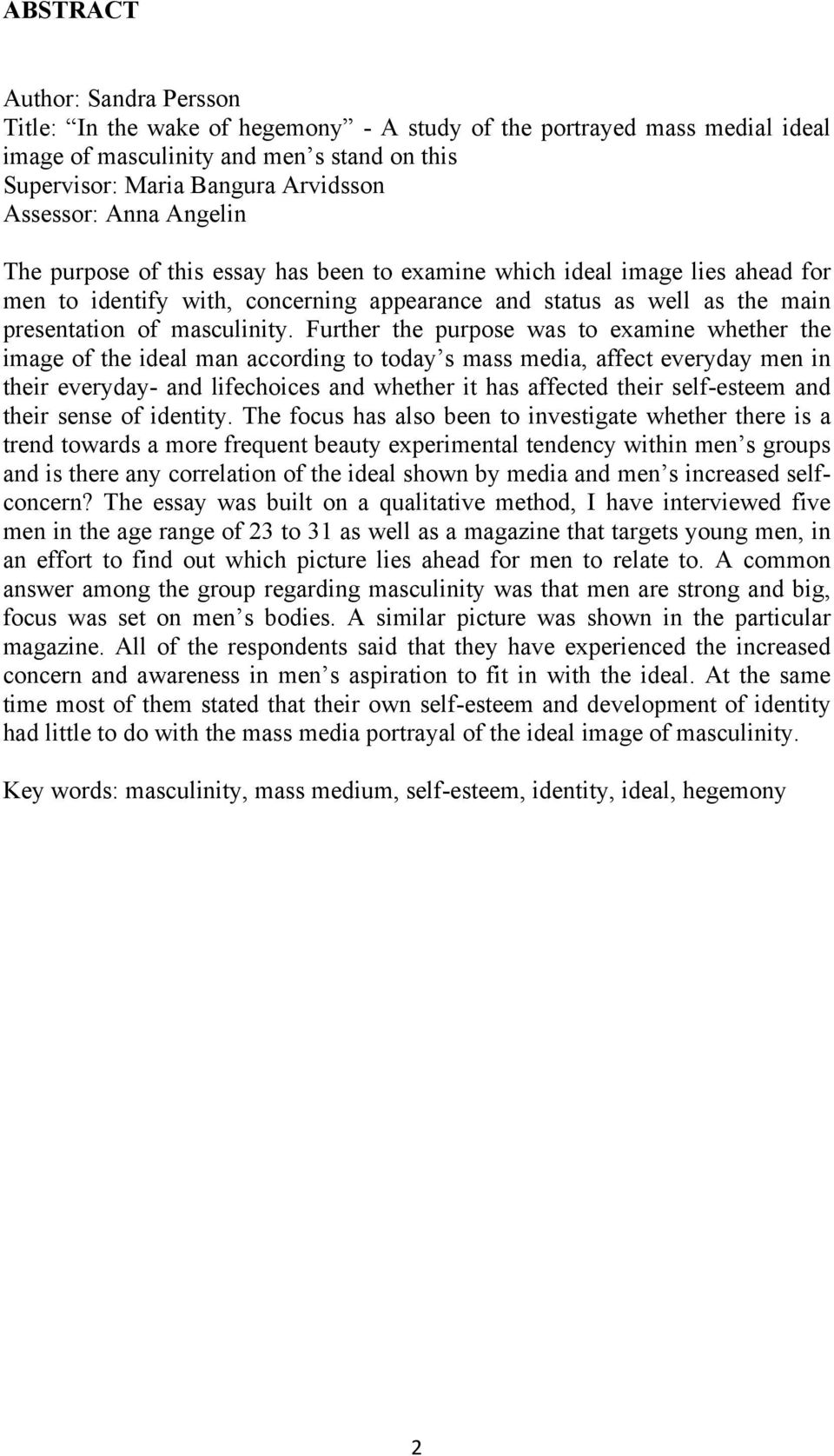 Further the purpose was to examine whether the image of the ideal man according to today s mass media, affect everyday men in their everyday- and lifechoices and whether it has affected their