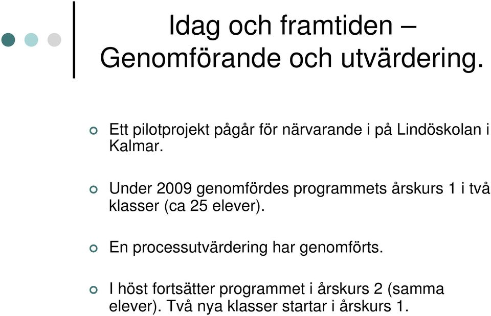 Under 2009 genomfördes programmets årskurs 1 i två klasser (ca 25 elever).