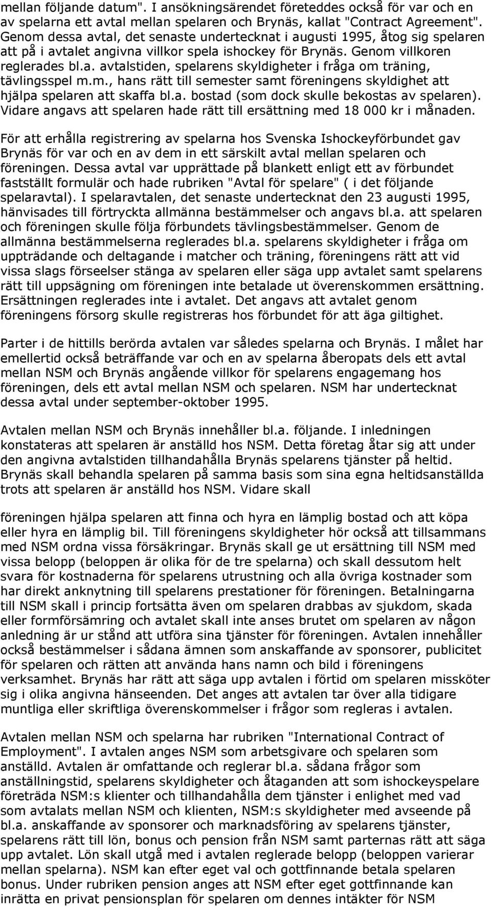 m., hans rätt till semester samt föreningens skyldighet att hjälpa spelaren att skaffa bl.a. bostad (som dock skulle bekostas av spelaren).