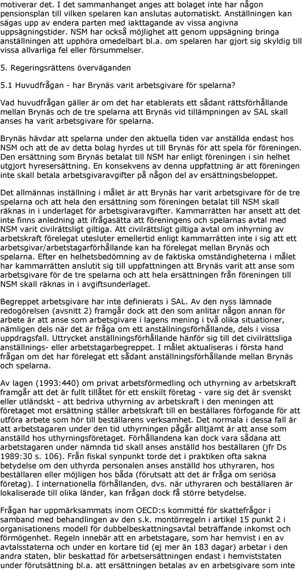 5. Regeringsrättens överväganden 5.1 Huvudfrågan - har Brynäs varit arbetsgivare för spelarna?