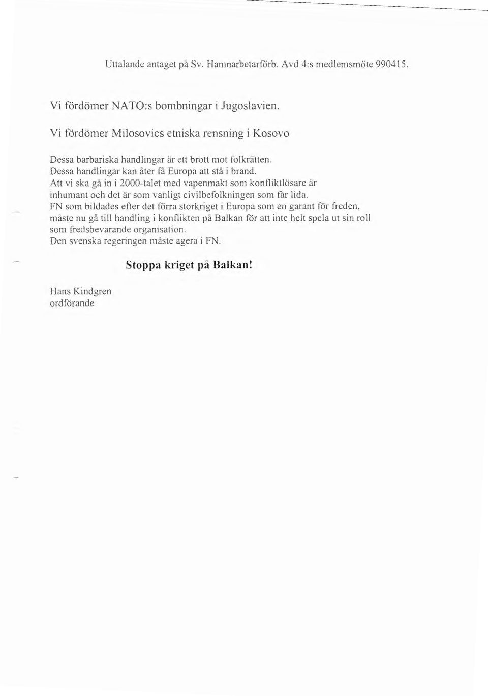 Att vi ska gå in i 2000-talet med vapenmakt som konfliktlösare är inhumant och det är som vanligt civilbefolkningen som få r lida.