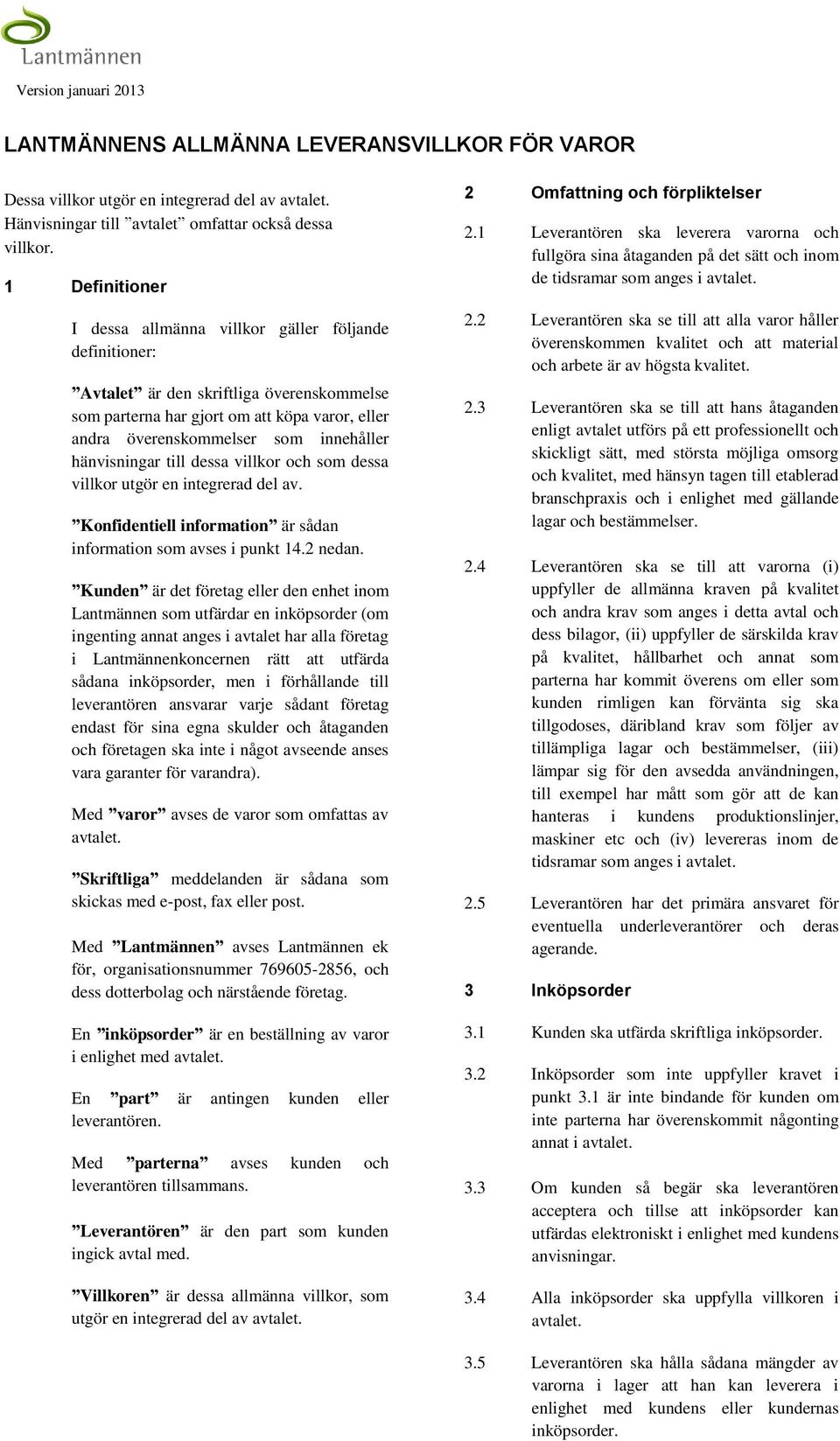 hänvisningar till dessa villkor och som dessa villkor utgör en integrerad del av. Konfidentiell information är sådan information som avses i punkt 14.2 nedan.