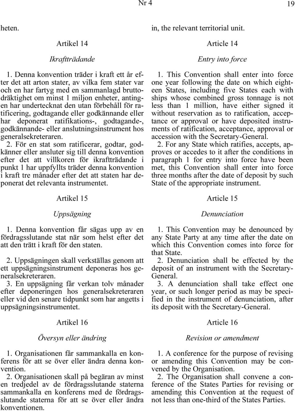 den utan förbehåll för ratificering, godtagande eller godkännande eller har deponerat ratifikations-, godtagande-, godkännande- eller anslutningsinstrument hos generalsekreteraren. 2.