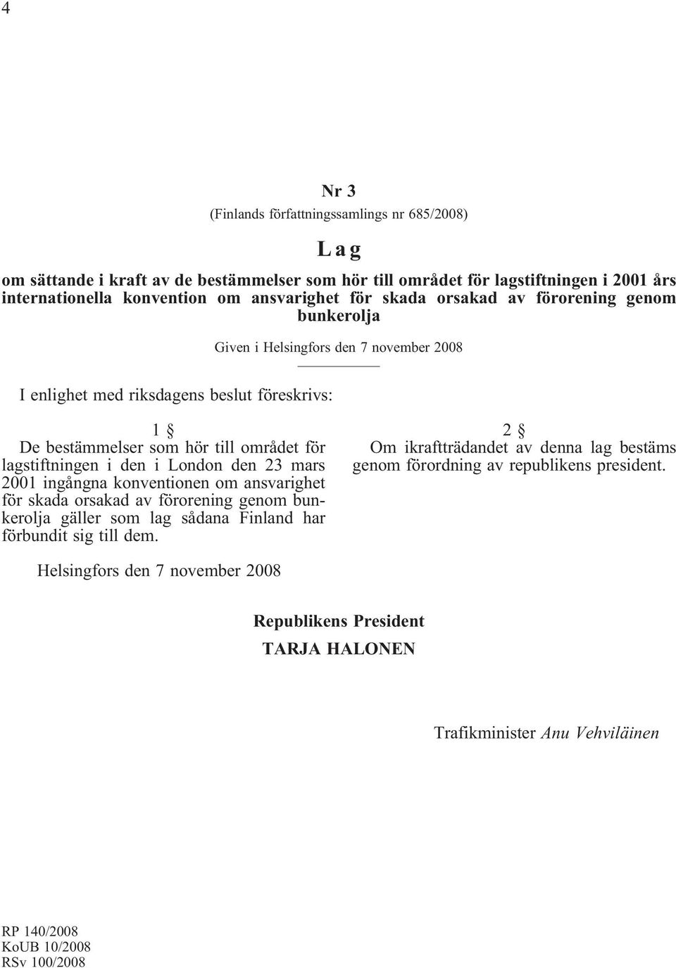 i London den 23 mars 2001 ingångna konventionen om ansvarighet för skada orsakad av förorening genom bunkerolja gäller som lag sådana Finland har förbundit sig till dem.