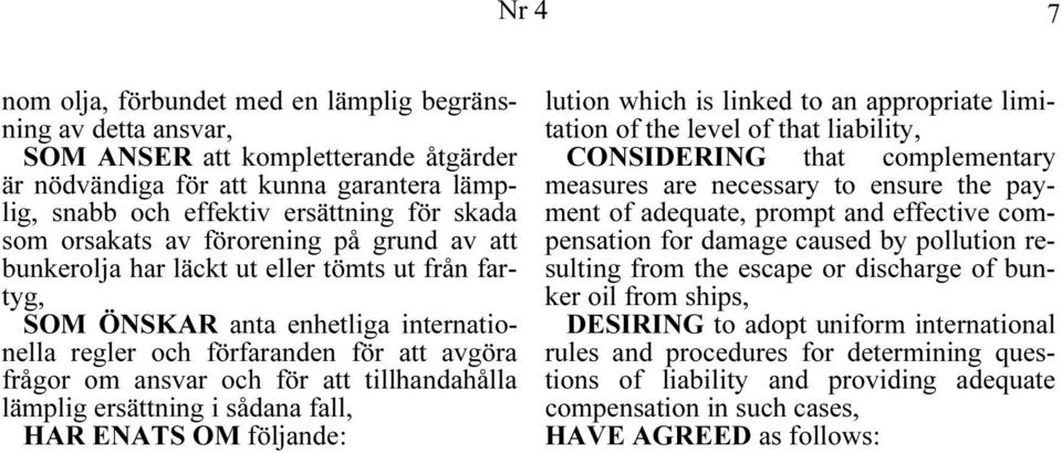 tillhandahålla lämplig ersättning i sådana fall, HAR ENATS OM följande: lution which is linked to an appropriate limitation of the level of that liability, CONSIDERING that complementary measures are