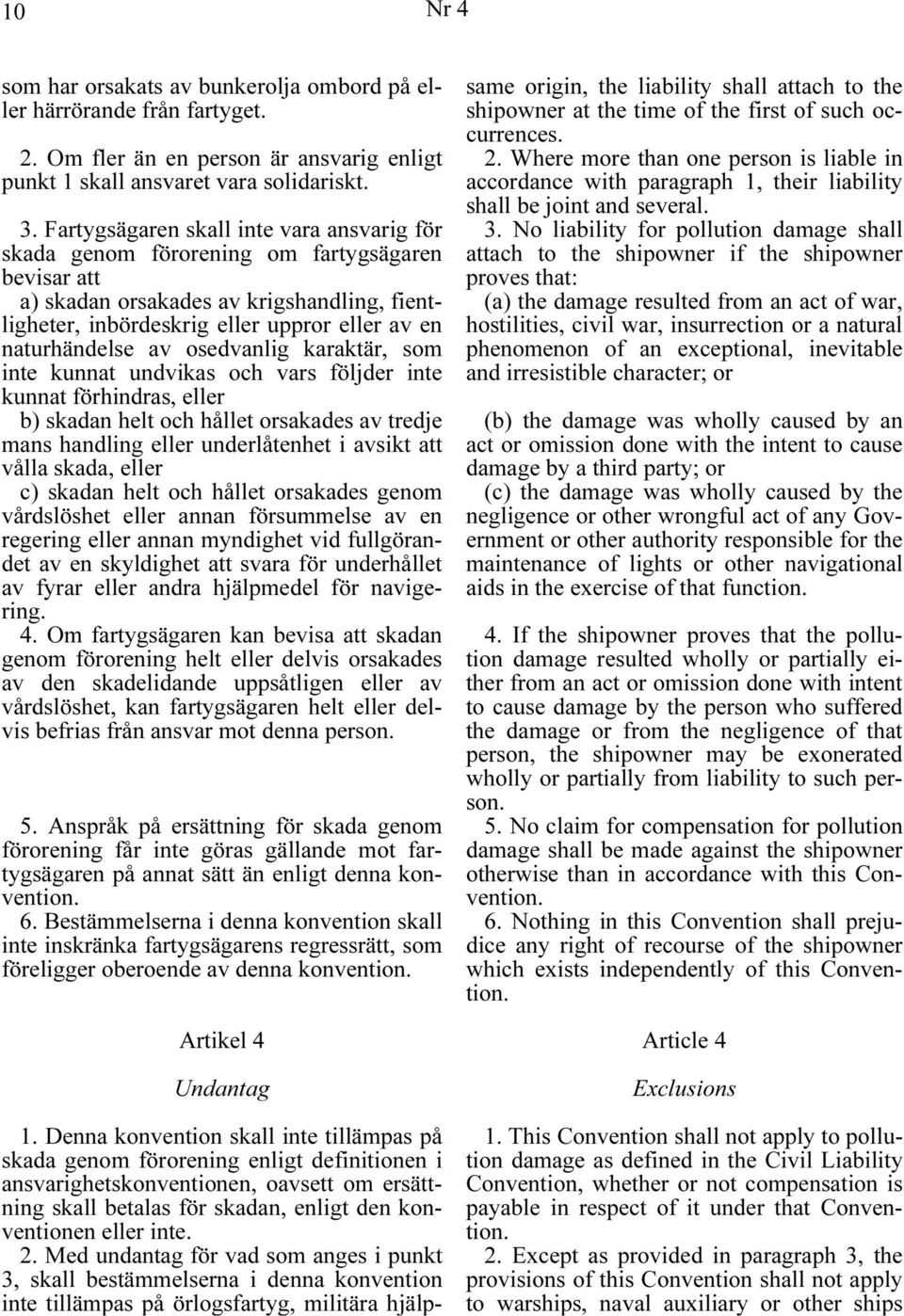 av osedvanlig karaktär, som inte kunnat undvikas och vars följder inte kunnat förhindras, eller b) skadan helt och hållet orsakades av tredje mans handling eller underlåtenhet i avsikt att vålla