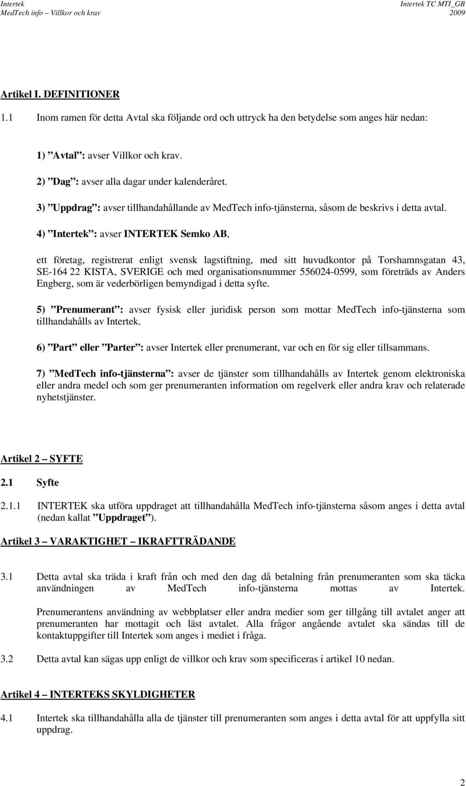 4) Intertek : avser INTERTEK Semko AB, ett företag, registrerat enligt svensk lagstiftning, med sitt huvudkontor på Torshamnsgatan 43, SE-164 22 KISTA, SVERIGE och med organisationsnummer