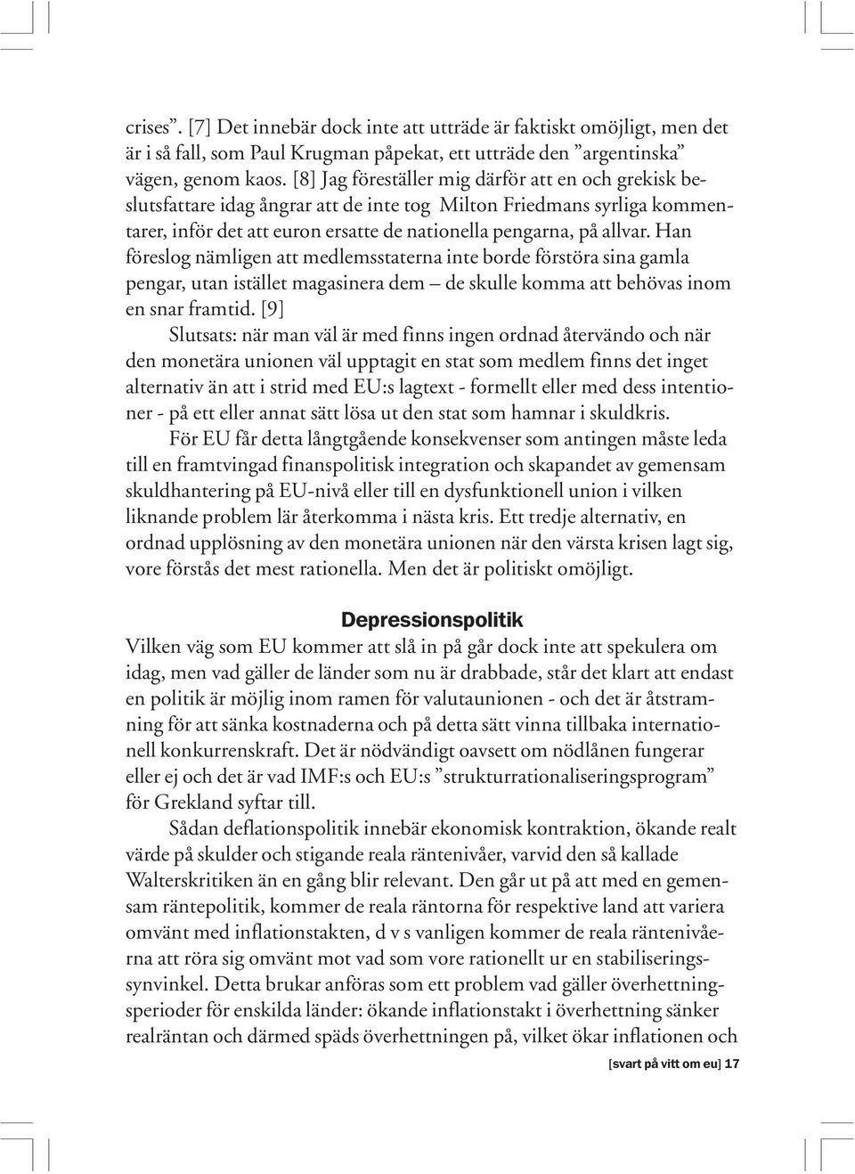 Han föreslog nämligen att medlemsstaterna inte borde förstöra sina gamla pengar, utan istället magasinera dem de skulle komma att behövas inom en snar framtid.