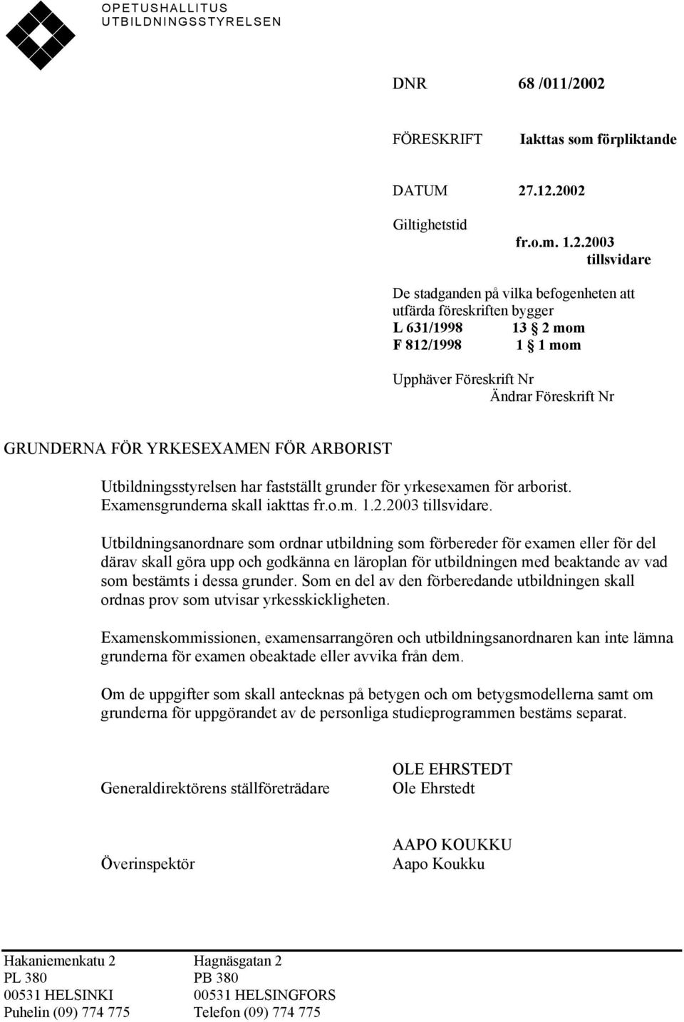 1 mom Upphäver Föreskrift Nr Ändrar Föreskrift Nr GRUNDERNA FÖR YRKESEXAMEN FÖR ARBORIST Utbildningsstyrelsen har fastställt grunder för yrkesexamen för arborist. Examensgrunderna skall iakttas fr.o.m. 1.